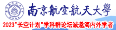 国外80岁老人鸡巴插入女人下面视频南京航空航天大学2023“长空计划”学科群论坛诚邀海内外学者